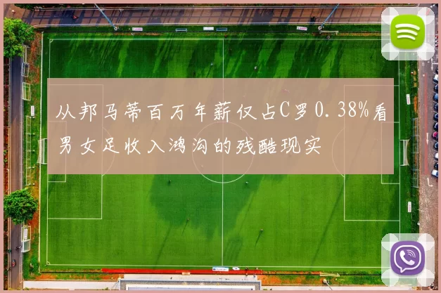 从邦马蒂百万年薪仅占C罗0.38%看男女足收入鸿沟的残酷现实
